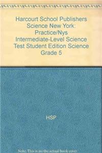 Harcourt School Publishers Science New York: Practice/Nys Intermediate-Level Science Test Student Edition Science Grade 5