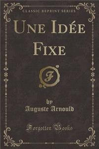 Une Idée Fixe (Classic Reprint)