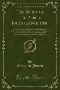 The Spirit of the Public Journals for 1809, Vol. 13: Being an Impartial Selection of the Most Ingenious Essays and Jeux d'Esprits That Appear in the Newspapers and Other Publications; With Explanatory Notes and Anecdotes of Many of the Persons Allu