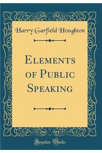 Elements of Public Speaking (Classic Reprint)