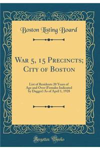War 5, 15 Precincts; City of Boston: List of Residents 20 Years of Age and Over (Females Indicated by Dagger) As of April 1, 1928 (Classic Reprint)