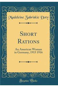 Short Rations: An American Woman in Germany, 1915 1916 (Classic Reprint)