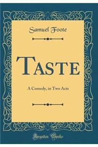 Taste: A Comedy, in Two Acts (Classic Reprint)