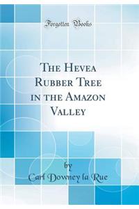 The Hevea Rubber Tree in the Amazon Valley (Classic Reprint)