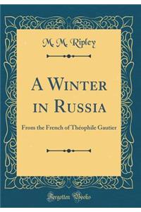 A Winter in Russia: From the French of Thï¿½ophile Gautier (Classic Reprint)