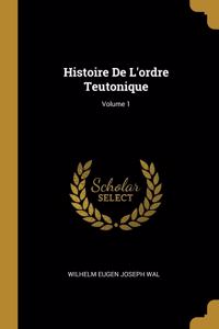 Histoire De L'ordre Teutonique; Volume 1