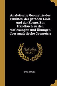 Analytische Geometrie des Punktes, der geraden Linie und der Ebene. Ein Handbuch zu den Vorlesungen und Übungen über analytische Geometrie
