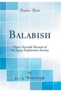 Balabish: Thirty-Seventh Memoir of the Egypt Exploration Society (Classic Reprint)
