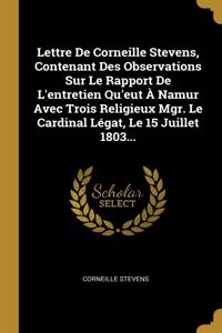 Lettre De Corneille Stevens, Contenant Des Observations Sur Le Rapport De L'entretien Qu'eut À Namur Avec Trois Religieux Mgr. Le Cardinal Légat, Le 15 Juillet 1803...
