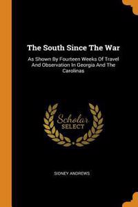 The South Since the War: As Shown by Fourteen Weeks of Travel and Observation in Georgia and the Carolinas