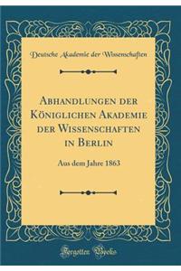 Abhandlungen Der KÃ¶niglichen Akademie Der Wissenschaften in Berlin: Aus Dem Jahre 1863 (Classic Reprint)