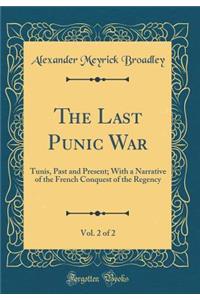 The Last Punic War, Vol. 2 of 2: Tunis, Past and Present; With a Narrative of the French Conquest of the Regency (Classic Reprint)