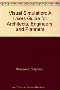 Visual Simulation: A User's Guide for Architects, Engineers and Planners