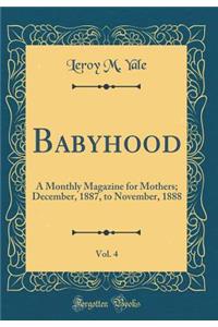 Babyhood, Vol. 4: A Monthly Magazine for Mothers; December, 1887, to November, 1888 (Classic Reprint)