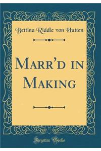 Marr'd in Making (Classic Reprint)