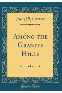 Among the Granite Hills (Classic Reprint)