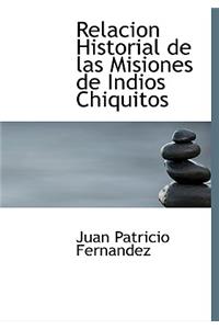 Relacion Historial de Las Misiones de Indios Chiquitos