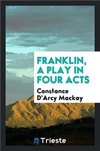 Franklin, a Play in Four Acts
