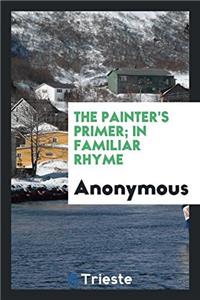 The painter's primer; in familiar rhyme