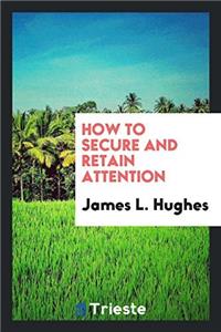 How to Secure and Retain Attention