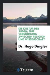 Die Kultur Der Juden; Eine Versöhnung Zwischen Religion Und Wissenschaft
