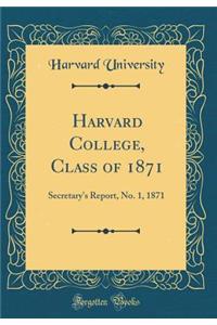 Harvard College, Class of 1871: Secretary's Report, No. 1, 1871 (Classic Reprint)