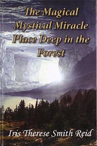 The Magical Mystical Miracle Place Deep in the Forest