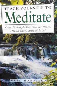 Teach Yourself to Meditate: Over 20 Exercises for Peace, Health and Clarity of Mind