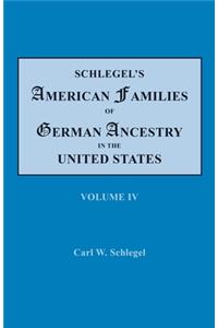 Schlegel's American Families of German Ancestry in the United States. In Four Volumes. Volume IV
