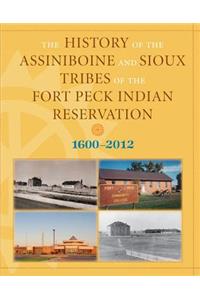 History of the Assiniboine and Sioux Tribes of the Fort Peck Indian Reservation, 1600-2012