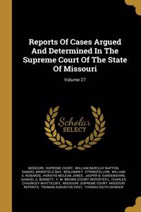 Reports Of Cases Argued And Determined In The Supreme Court Of The State Of Missouri; Volume 27