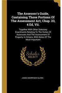 Assessor's Guide, Containing Those Portions Of The Assessment Act, Chap. 23, 4 Ed, Vii.