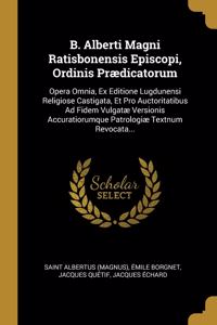 B. Alberti Magni Ratisbonensis Episcopi, Ordinis Prædicatorum