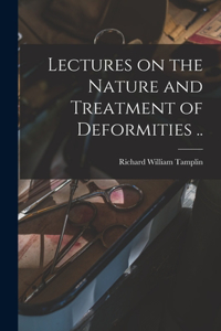 Lectures on the Nature and Treatment of Deformities ..