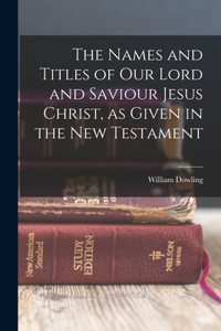 Names and Titles of our Lord and Saviour Jesus Christ, as Given in the New Testament