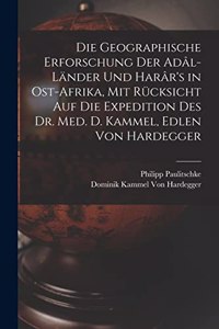 Geographische Erforschung Der Adâl-Länder Und Harâr's in Ost-Afrika, Mit Rücksicht Auf Die Expedition Des Dr. Med. D. Kammel, Edlen Von Hardegger