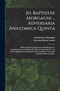 Jo. Baptistae Morgagni ... Adversaria Anatomica Quinta