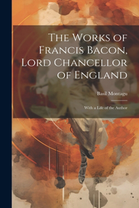 The Works of Francis Bacon, Lord Chancellor of England