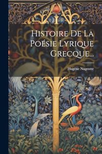 Histoire De La Poésie Lyrique Grecque...