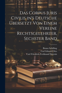 Corpus Juris Civilis in's Deutsche Übersetzt von Einem Vereine Rechtsgelehrter, sechster Band