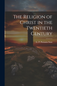 Religion of Christ in the Twentieth Century