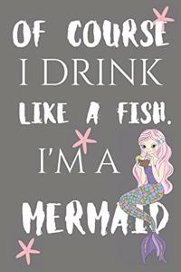 Of Course I Drink Like Fish. I'm A Mermaid
