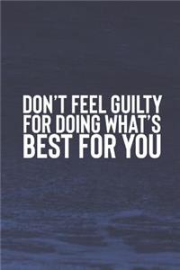 Don't Feel Guilty For Doing What's Best For You.