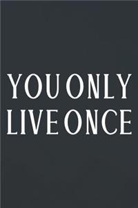 You Only Live Once