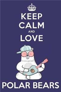 Keep Calm And Love Polar Bears: Cute Polar Bear Lovers Journal / Notebook / Diary / Birthday Gift (6x9 - 110 Blank Lined Pages)