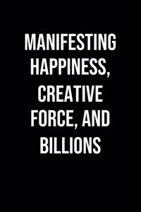 Manifesting Happiness Creative Force And Billions