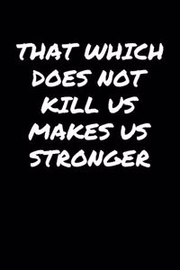 That Which Does Not Kill Us Makes Us Stronger�