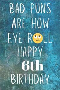 Bad Puns Are How Eye Roll Happy 6th Birthday