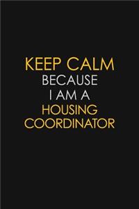 Keep Calm Because I Am A Housing Coordinator