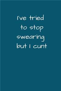 I've Tried To Stop Swearing But I Cunt
